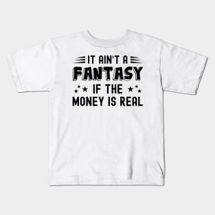 It Ain't a Fantasy If The Money Is Real Kids T-Shirt